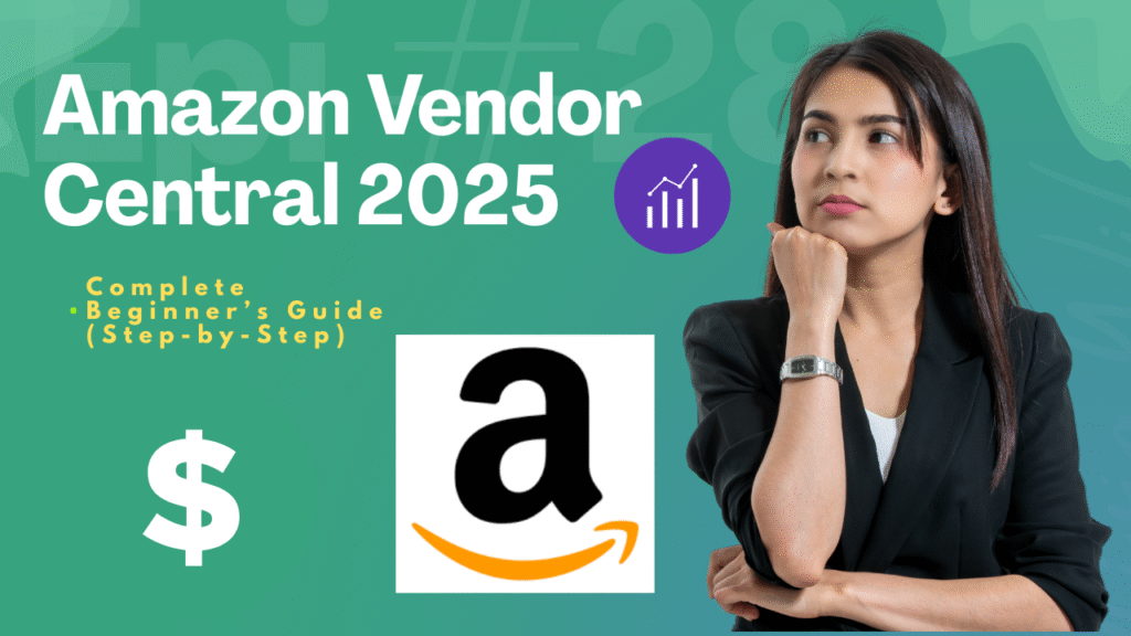 Amazon Vendor Central 2025: Complete Beginner’s Guide (Step-by-Step)